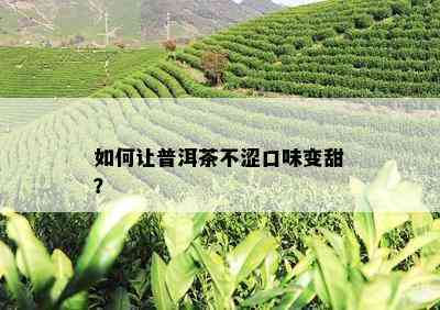 如何让普洱茶不涩口味变甜？