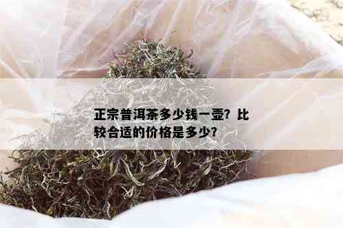 正宗普洱茶多少钱一壶？比较合适的价格是多少？