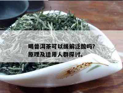 喝普洱茶可以缓解泛酸吗？原理及适用人群探讨。