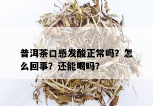 普洱茶口感发酸正常吗？怎么回事？还能喝吗？