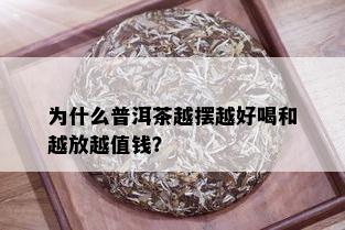 为什么普洱茶越摆越好喝和越放越值钱？