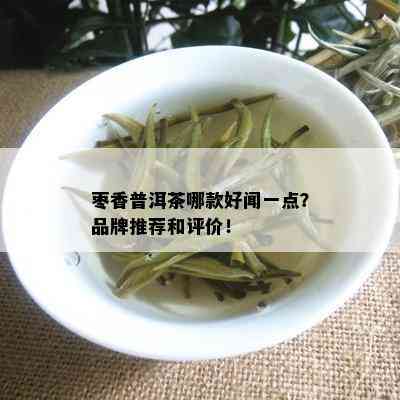 枣香普洱茶哪款好闻一点？品牌推荐和评价！