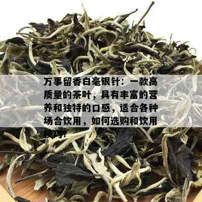 万事留香白毫银针：一款高质量的茶叶，具有丰富的营养和独特的口感，适合各种场合饮用，如何选购和饮用技巧？