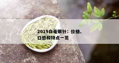 2019白毫银针：价格、口感和特点一览