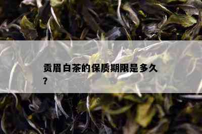 贡眉白茶的保质期限是多久？