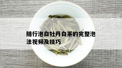 随行泡白牡丹白茶的完整泡法视频及技巧