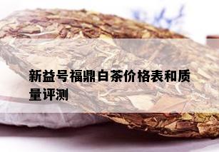 新益号福鼎白茶价格表和质量评测