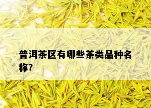 普洱茶区有哪些茶类品种名称？