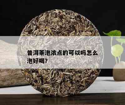 普洱茶泡浓点的可以吗怎么泡好喝？