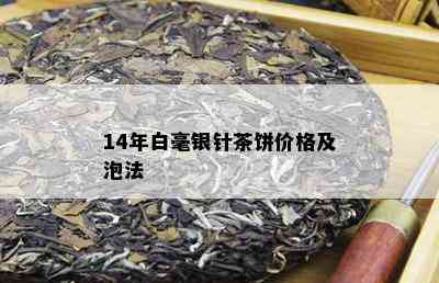 14年白毫银针茶饼价格及泡法