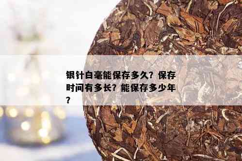 银针白毫能保存多久？保存时间有多长？能保存多少年？