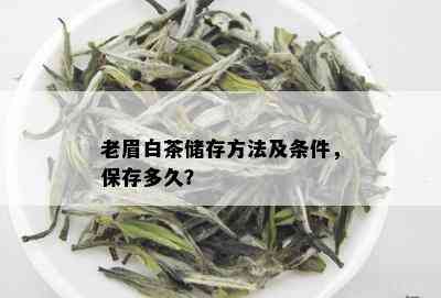 老眉白茶储存方法及条件，保存多久？