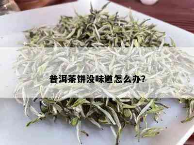 普洱茶饼没味道怎么办？