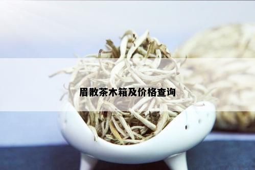 眉散茶木箱及价格查询