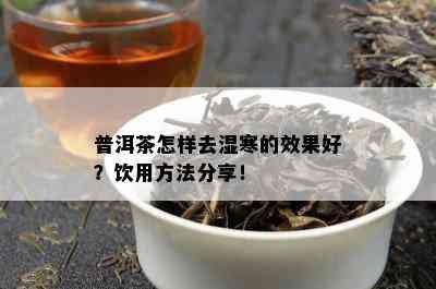 普洱茶怎样去湿寒的效果好？饮用方法分享！