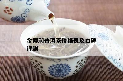 金博润普洱茶价格表及口碑评测