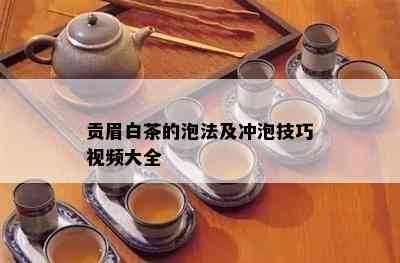 贡眉白茶的泡法及冲泡技巧视频大全