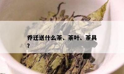 乔迁送什么茶、茶叶、茶具？