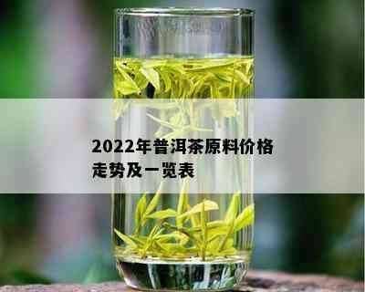 2022年普洱茶原料价格走势及一览表