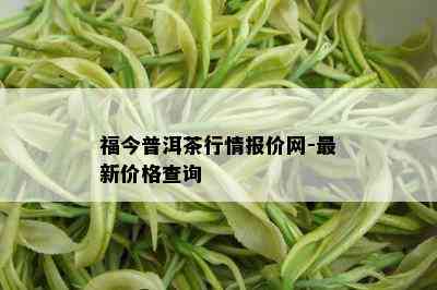 福今普洱茶行情报价网-最新价格查询 