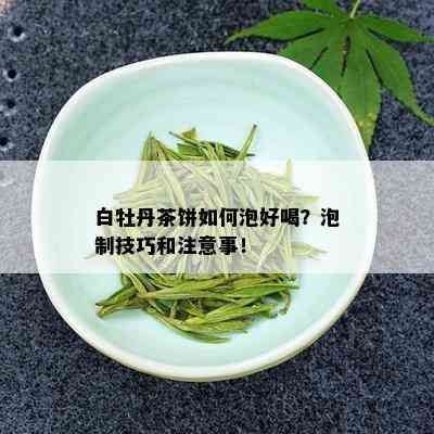 白牡丹茶饼如何泡好喝？泡制技巧和注意事！