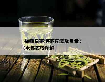 福鼎白茶泡茶方法及用量：冲泡技巧详解