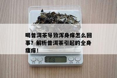 喝普洱茶导致浑身痒怎么回事？解析普洱茶引起的全身瘙痒！