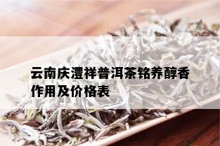 云南庆澧祥普洱茶铭养醇香作用及价格表