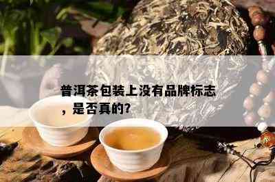 普洱茶包装上没有品牌标志，是否真的？