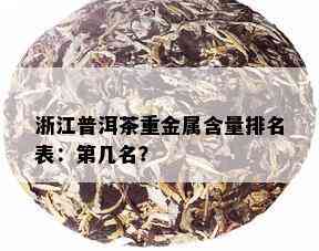 浙江普洱茶重金属含量排名表：第几名？