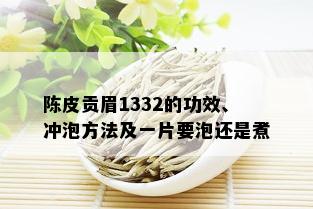 陈皮贡眉1332的功效、冲泡方法及一片要泡还是煮