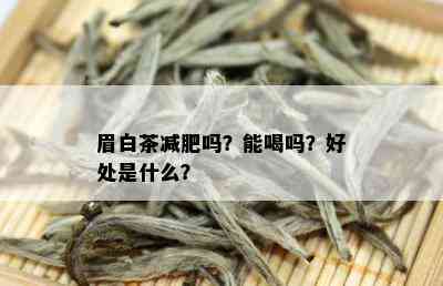 眉白茶减肥吗？能喝吗？好处是什么？