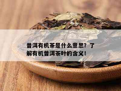 普洱有机茶是什么意思？了解有机普洱茶叶的含义！