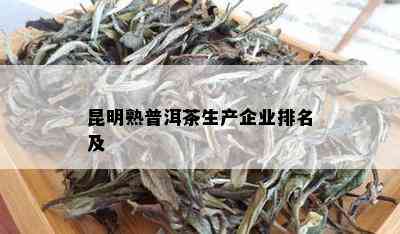 昆明熟普洱茶生产企业排名及