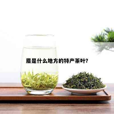 眉是什么地方的特产茶叶？