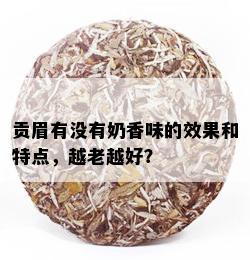 贡眉有没有奶香味的效果和特点，越老越好？