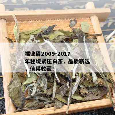 福鼎眉2009-2017年秘境紧压白荼，品质精选，值得收藏！