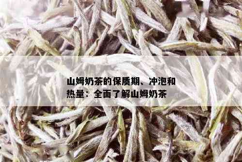 山姆奶茶的保质期、冲泡和热量：全面了解山姆奶茶