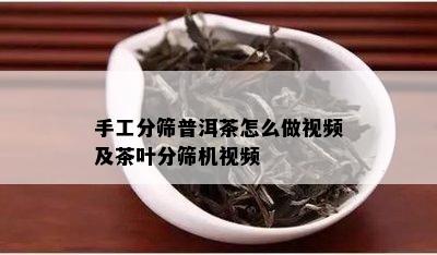 手工分筛普洱茶怎么做视频及茶叶分筛机视频