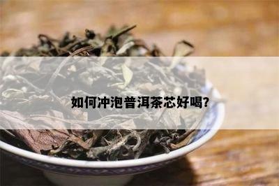 如何冲泡普洱茶芯好喝？