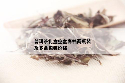 普洱茶礼盒空盒高档两瓶装及多盒包装价格