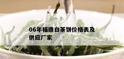 06年福鼎白茶饼价格表及供应厂家