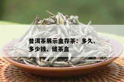 普洱茶展示盒存茶：多久、多少钱、储茶盒