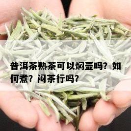 普洱茶熟茶可以焖壶吗？如何煮？闷茶行吗？