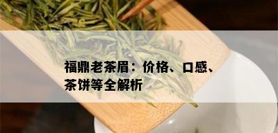 福鼎老茶眉：价格、口感、茶饼等全解析