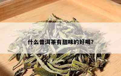 什么普洱茶有甜味的好喝？