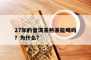 27年的普洱茶熟茶能喝吗？为什么？