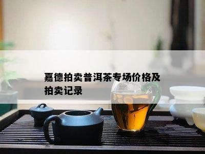 嘉德拍卖普洱茶专场价格及拍卖记录