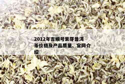 2012年吉顺号紫芽普洱茶价格及产品质量、官网介绍