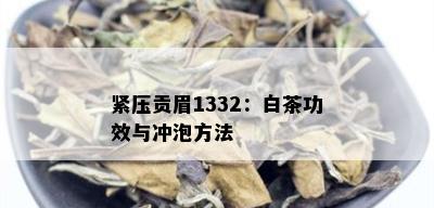 紧压贡眉1332：白茶功效与冲泡方法